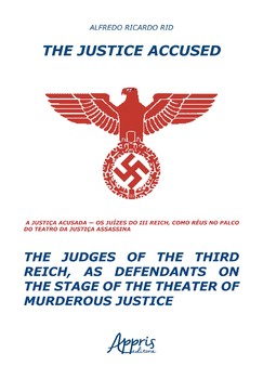 The Justice Accused - The Judges of The Third Reich, as Defendants on The Stage of The Theater of Murderous Justice
