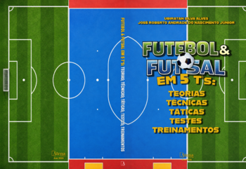 Futebol & futsal em 5 T’s: teorias; técnicas; táticas; testes; treinamentos