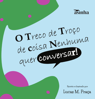 O treco de troço de coisa nenhuma quer conversar!