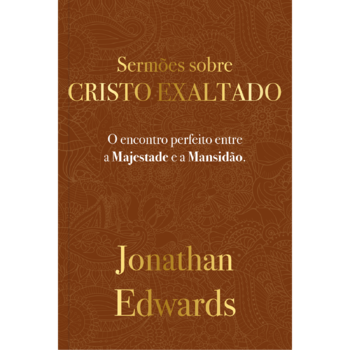 Jonathan Edwards: Sermões Sobre Cristo Exaltado