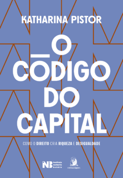 O código do capital: como o Direito cria riqueza e desigualdade