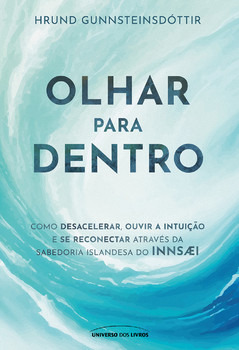 Olhar para dentro: Como desacelerar, ouvir a intuição e se reconectar através da sabedoria islandesa do Innsaei