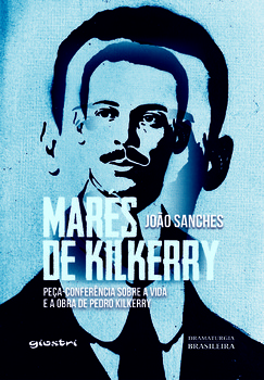 Marés de Kilkerry: peça-conferência sobre a vida e a obra de Pedro Kilkerry