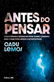 "ANTES DO PENSAR: CONSCIÊNCIA E ESTADO DE FLOW COMO CAMINHO PARA CRIAR COM LEVEZA E AUTENTICIDADE"
