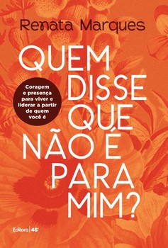 QUEM DISSE QUE NÃO É PARA MIM- CORAGEM E PRESENÇA PARA VIVER E LIDERAR A PARTIR DE QUEM VOCÊ É