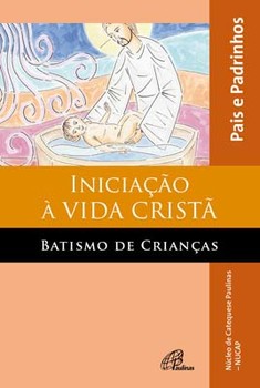 Iniciação à vida cristã: batismo de crianças - pais e padrinhos