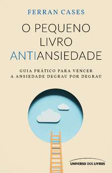 O pequeno livro antiansiedade: Guia prático para vencer a ansiedade degrau por degrau