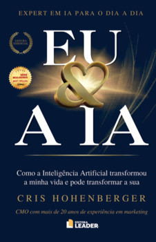 EU & A IA: Como a Inteligência Artificial transformou minha vida e pode transformar a sua — Cris Hohenberger