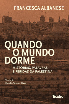 Quando o mundo dorme: histórias, palavras e feridas da Palestina