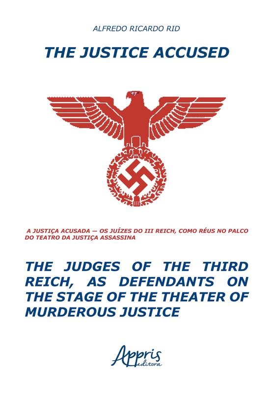 The Justice Accused - The Judges of The Third Reich, as Defendants on The Stage of The Theater of Murderous Justice