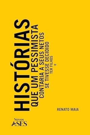 Histórias que um pessimista contaria a seus netos se tivesse decidido ter filhos