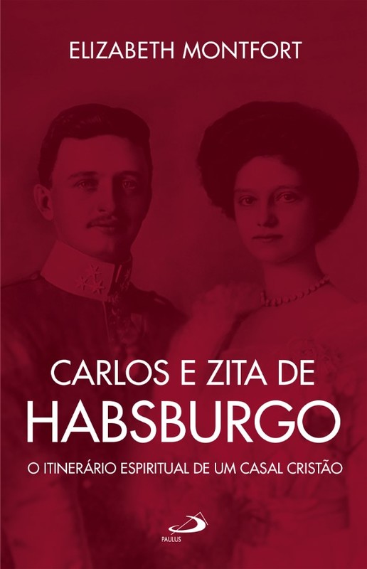 Carlos e Zita de Habsburgo - O Itinerário espiritual de um casal cristão