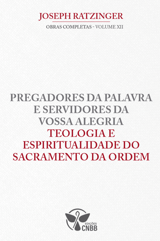 Pregadores da Palavra e Servidores da Vossa Alegria Teologia e Espiritualidade do Sacramento da Ordem - Vol.12