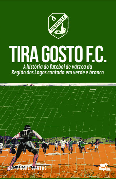 Tira Gosto F.C. — A história do futebol de várzea da Região dos Lagos contada em verde e branco