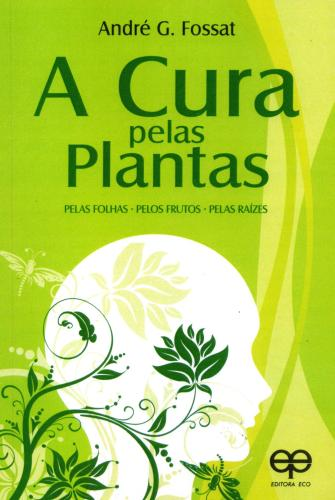 A cura pelas plantas. pelas folhas-pelos frutos-pelas raízes