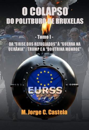 O colapso do politburo de bruxelas: tomo i: da crise dos refugiados à guerra na ucrânia, trump e a doutrina monroe
