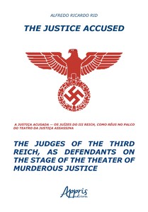 The Justice Accused - The Judges of The Third Reich, as Defendants on The Stage of The Theater of Murderous Justice