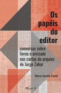 Os papéis do editor: conversas sobre livros e amizade nas cartas do arquivo de Jorge Zahar