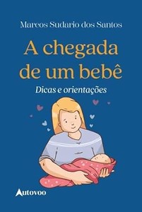 A chegada de um bebê: Dicas e orientações