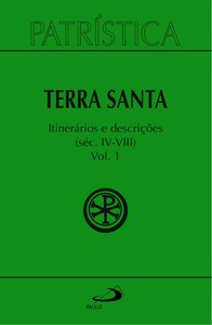 Patrística - Terra Santa - Itinerários e Descrições - Séc. IV - VIII - Vol. 49/1