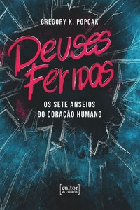 Deuses feridos - Os sete anseios do coração humano