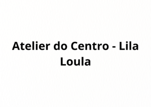 Atelier do Centro - Lila Loula
